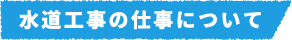 水道工事の仕事について